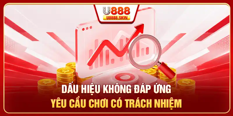 Dấu hiệu không đáp ứng yêu cầu chơi có trách nhiệm