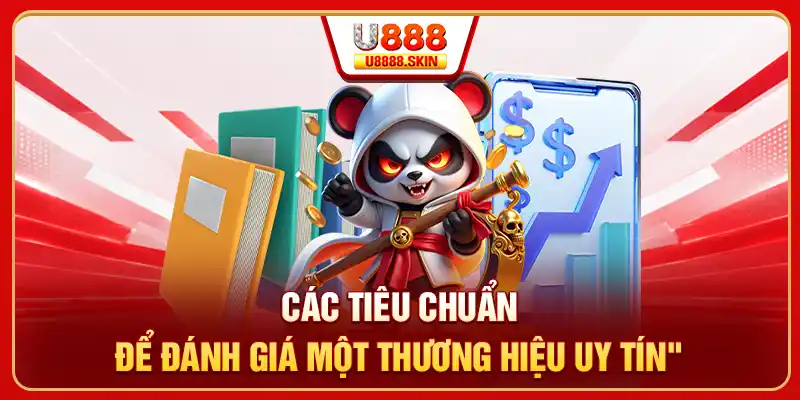 Các tiêu chuẩn để đánh giá một thương hiệu uy tín