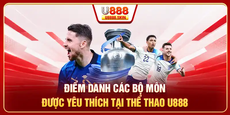 Điểm danh các bộ môn được yêu thích tại thể thao U888