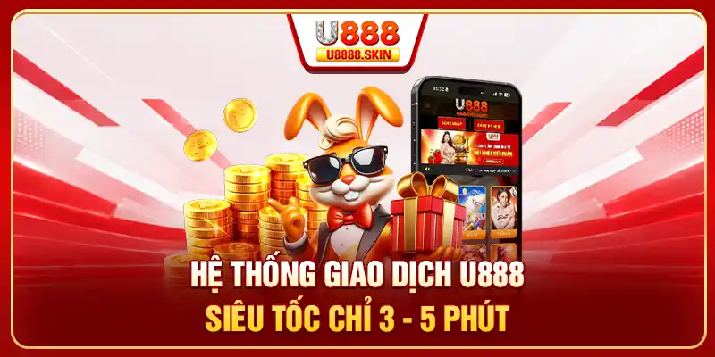 Hệ thống giao dịch U888 siêu tốc chỉ 3 - 5 phút