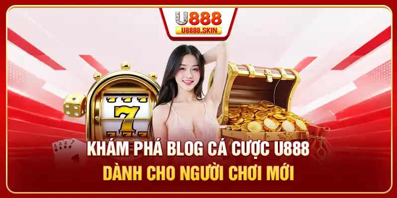 Khám phá blog cá cược U888 dành cho người chơi mới