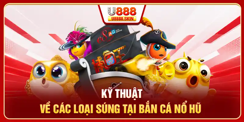 Kỹ thuật về các loại súng tại bắn cá nổ hũ 