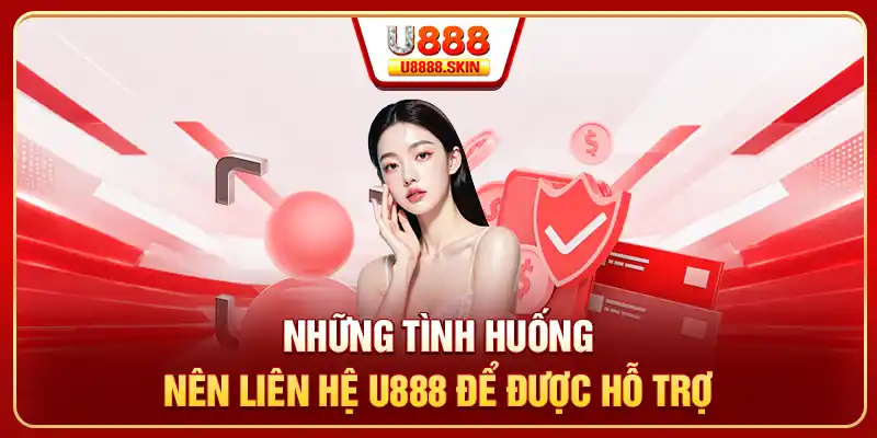 Những tình huống nên liên hệ U888 để được hỗ trợ