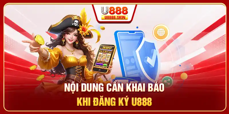 Nội dung cần khai báo khi đăng ký U888