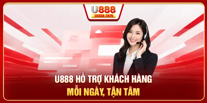 U888 hỗ trợ khách hàng mỗi ngày, tận tâm